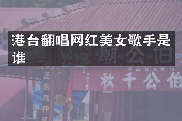 港台翻唱网红歌手是谁
