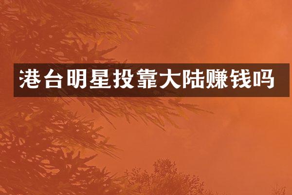 港台明星投靠大陆赚钱吗