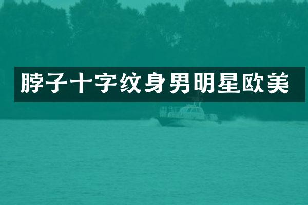 脖子十字纹身男明星欧美
