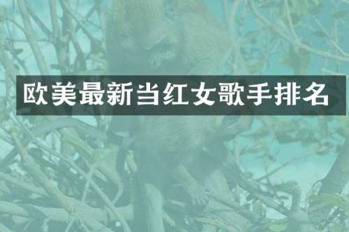 欧美最新当红女歌手排名