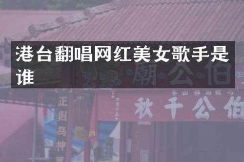 港台翻唱网红歌手是谁