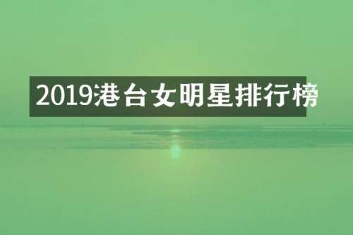 2019港台女明星排行榜