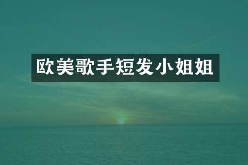 欧美歌手短发姐