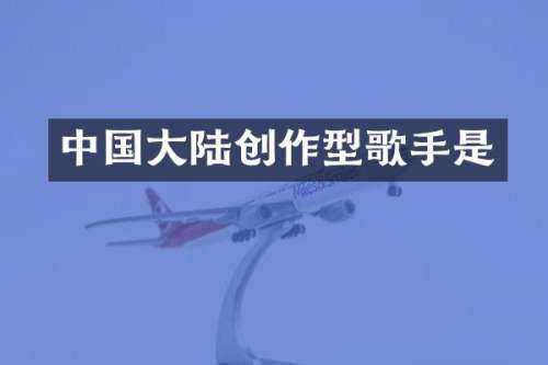 中国大陆创作型歌手是