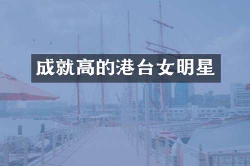 成就高的港台女明星