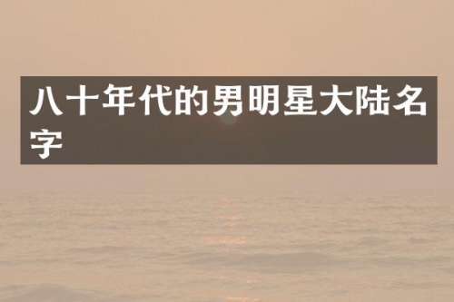 八十年代的男明星大陆名字