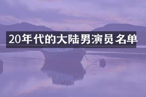 20年代的大陆男演员名单
