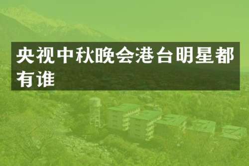 央视中秋晚会港台明星都有谁