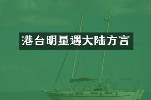 港台明星遇大陆方言