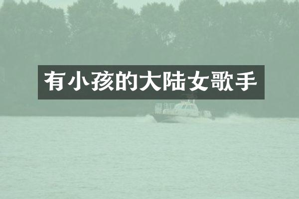 有小孩的大陆女歌手