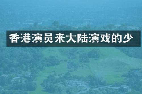 香港演员来大陆演戏的少