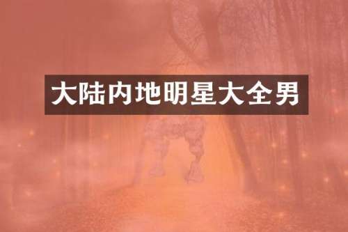 大陆内地明星大全男