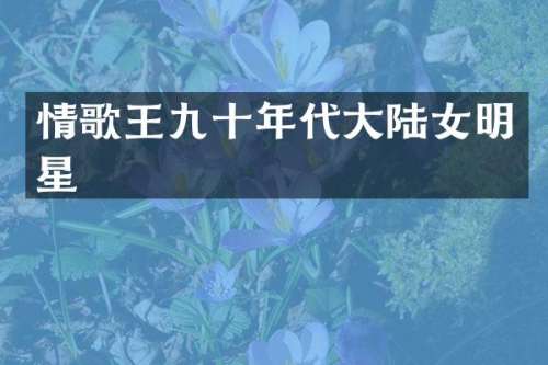 情歌王九十年代大陆女明星
