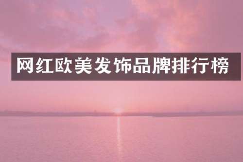 网红欧美发饰品牌排行榜