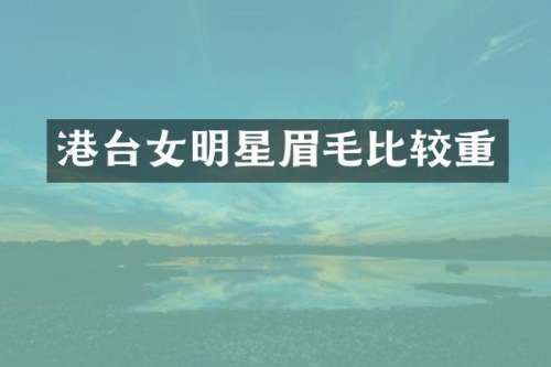 港台女明星眉毛比较重