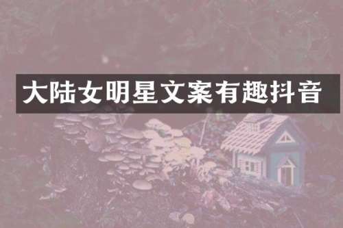 大陆女明星文案有趣抖音