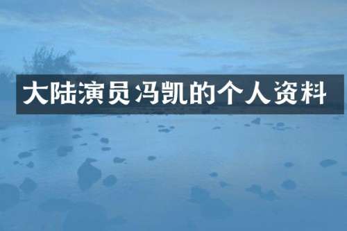 大陆演员冯凯的个人资料