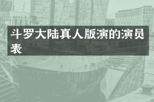斗罗大陆真人版演的演员表