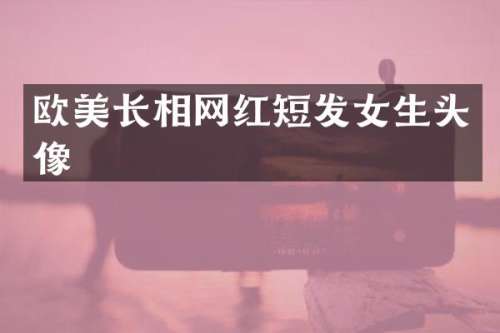 欧美长相网红短发女生头像