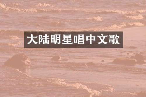 大陆明星唱中文歌