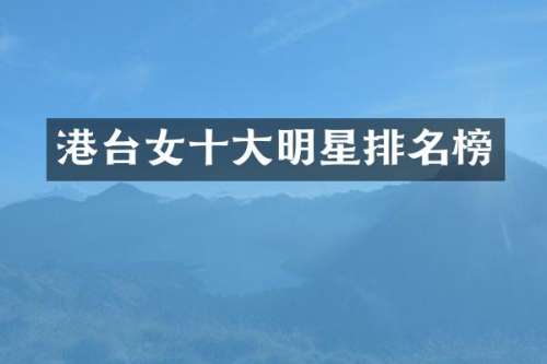 港台女十大明星排名榜
