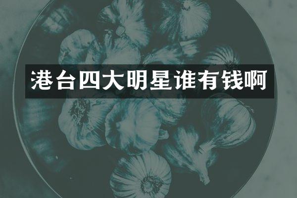 港台四大明星谁有钱啊
