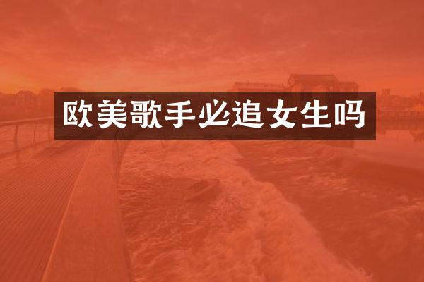 欧美歌手必追女生吗