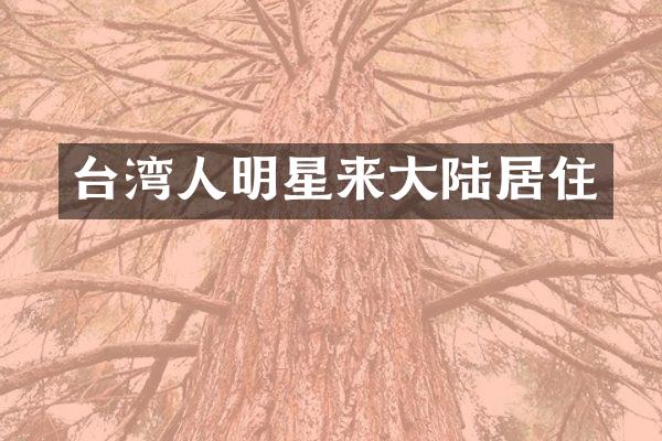 台湾人明星来大陆居住