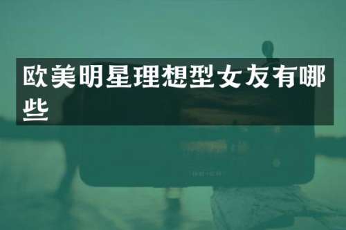欧美明星理想型女友有哪些