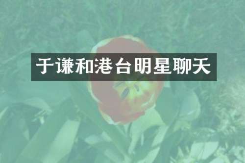 于谦和港台明星聊天