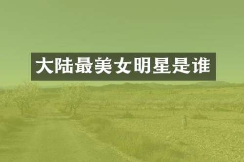 大陆最明星是谁