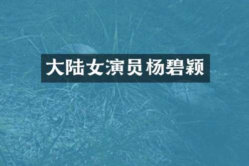 大陆女演员杨碧颖