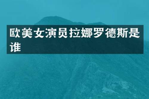 欧演员拉娜罗德斯是谁