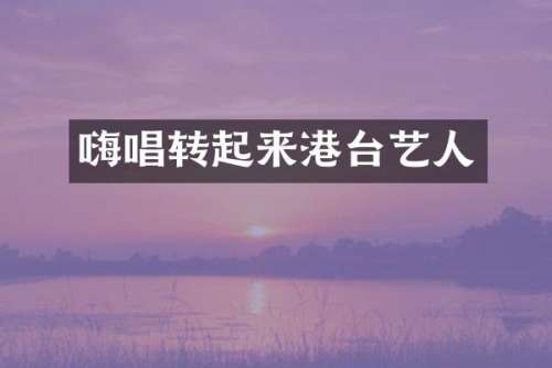 嗨唱转起来港台艺人