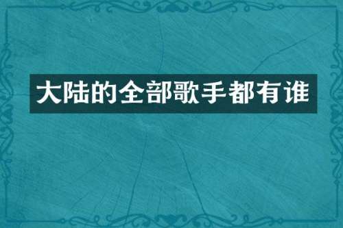 大陆的全部歌手都有谁