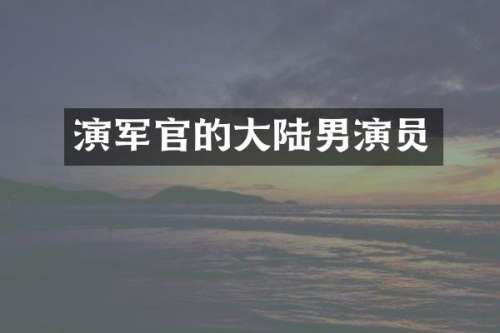 演军官的大陆男演员