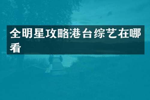 全明星攻略港台综艺在哪看