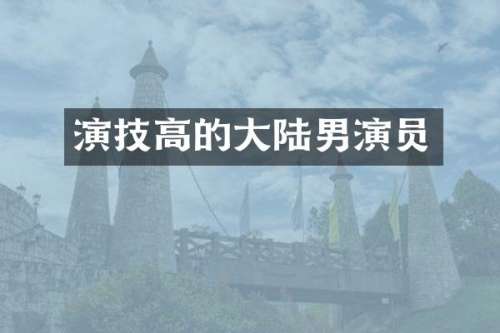 演技高的大陆男演员