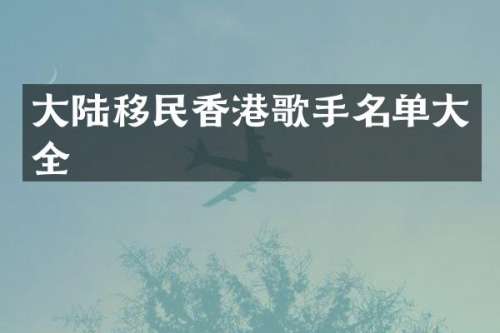 大陆移民香港歌手名单大全
