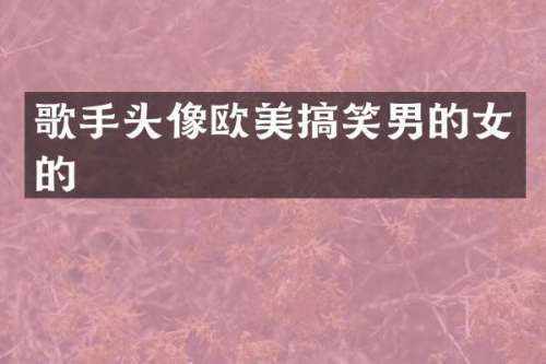 歌手头像欧美搞笑男的女的