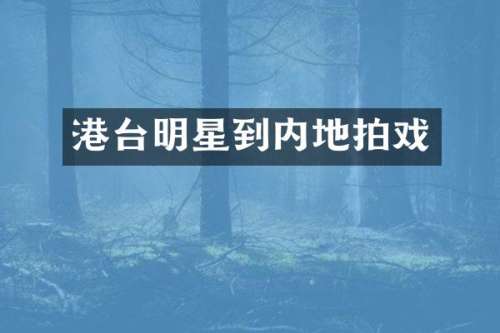 港台明星到内地拍戏
