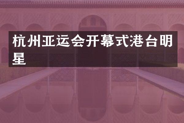 杭州亚运会开幕式港台明星