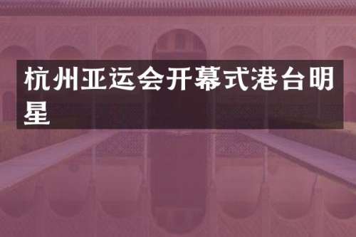 杭州亚运会开幕式港台明星