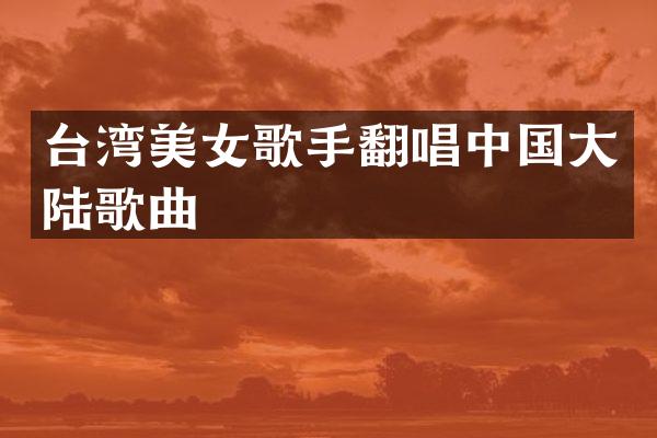 台湾歌手翻唱中国大陆歌曲