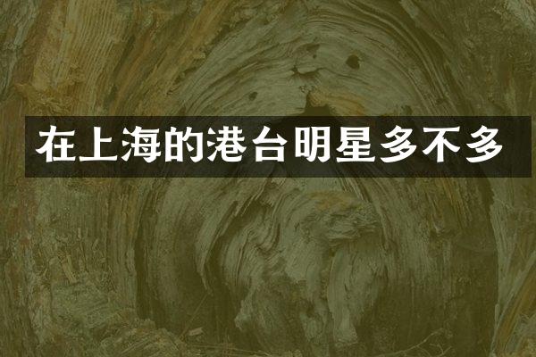 在上海的港台明星多不多