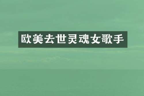 欧美去世灵魂女歌手