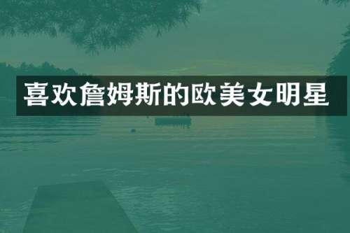 喜欢詹姆斯的欧明星