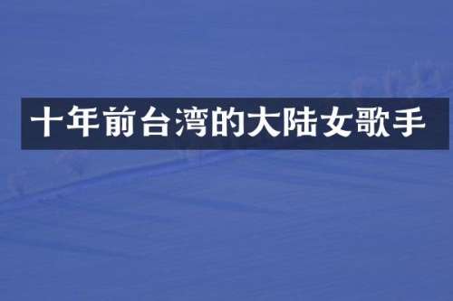 十年前台湾的大陆女歌手