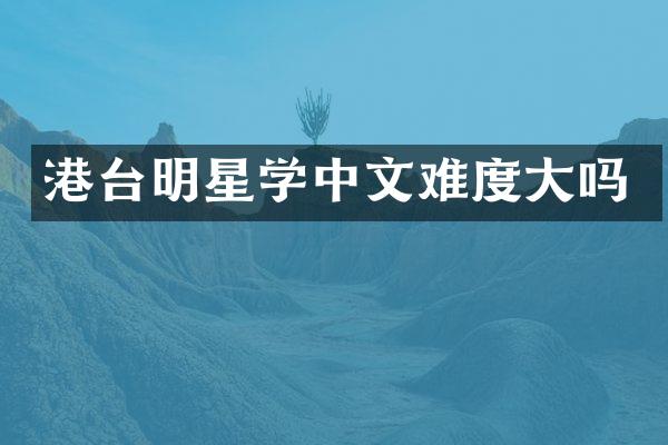港台明星学中文难度大吗