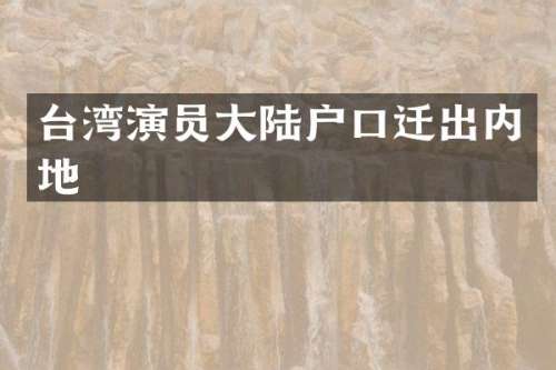 台湾演员大陆户口迁出内地